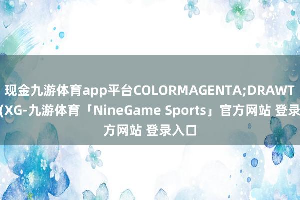 现金九游体育app平台COLORMAGENTA;DRAWTEXT(XG-九游体育「NineGame Sports」官方网站 登录入口