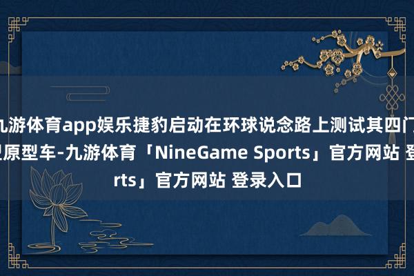 九游体育app娱乐捷豹启动在环球说念路上测试其四门 GT 车